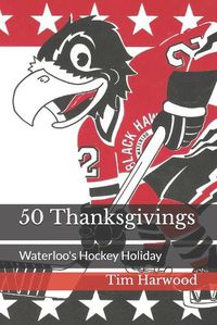 Cover image for 50 Thanksgivings: Waterloo's Hockey Holiday