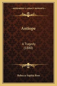 Cover image for Antiope: A Tragedy (1880)