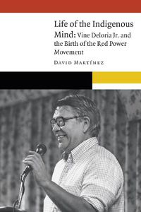 Cover image for Life of the Indigenous Mind: Vine Deloria Jr. and the Birth of the Red Power Movement