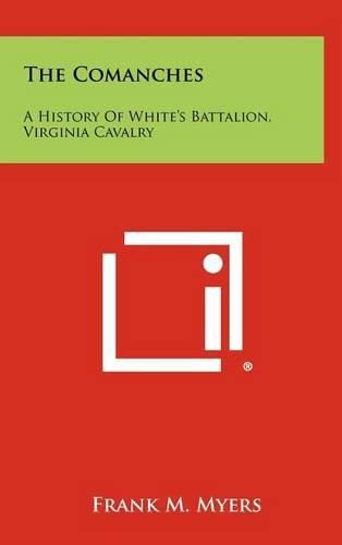 The Comanches: A History of White's Battalion, Virginia Cavalry