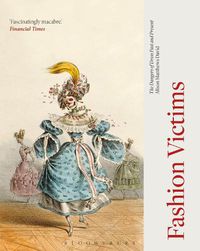 Cover image for Fashion Victims: The Dangers of Dress Past and Present