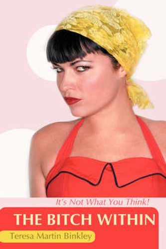Cover image for The Bitch Within: It's Not What You Think!