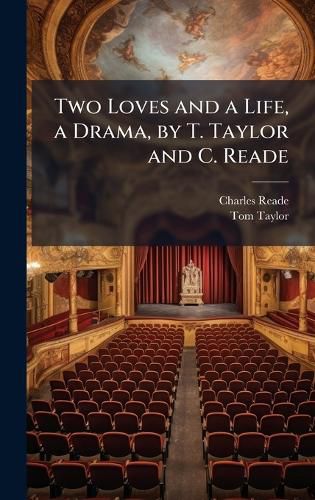 Cover image for Two Loves and a Life, a Drama, by T. Taylor and C. Reade