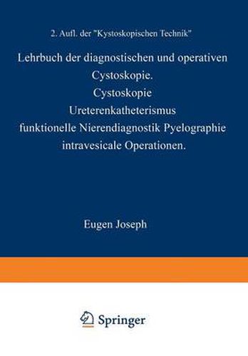 Lehrbuch Der Diagnostischen Und Operativen Cystoskopie: Cystoskopie - Ureterenkatheterismus Funktionelle Nierendiagnostik - Pyelographie Intravesicale Operationen