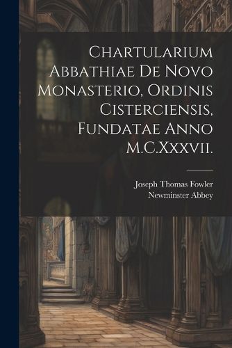 Cover image for Chartularium Abbathiae De Novo Monasterio, Ordinis Cisterciensis, Fundatae Anno M.C.Xxxvii.
