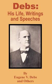 Cover image for Debs: His Life, Writings and Speeches