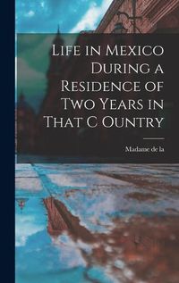 Cover image for Life in Mexico During a Residence of two Years in That C Ountry