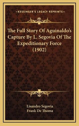 The Full Story of Aguinaldo's Capture by L. Segovia of the Expeditionary Force (1902)