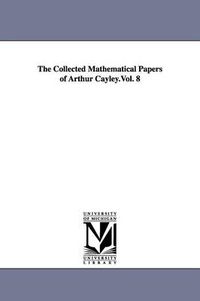 Cover image for The Collected Mathematical Papers of Arthur Cayley.Vol. 8