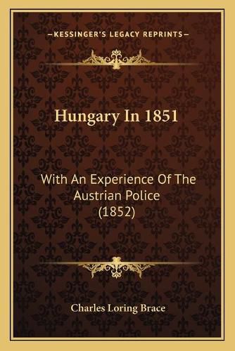 Cover image for Hungary in 1851: With an Experience of the Austrian Police (1852)