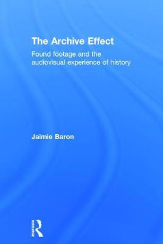 Cover image for The Archive Effect: Found Footage and the Audiovisual Experience of History