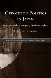 Cover image for Opposition Politics in Japan: Strategies Under a One-Party Dominant Regime