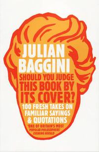 Cover image for Should You Judge This Book By Its Cover?: 100 Fresh Takes On Familiar Sayings And Quotations