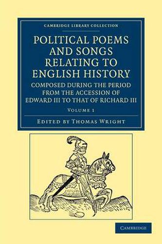 Cover image for Political Poems and Songs Relating to English History, Composed during the Period from the Accession of Edward III to that of Richard III