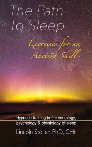 Cover image for The Path To Sleep, Exercises for an Ancient Skill: Hypnotic training in the neurology, psychology & physiology of sleep