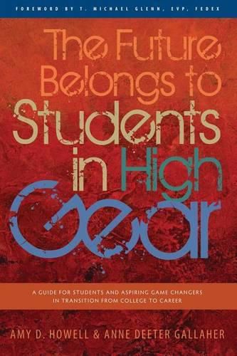 Cover image for The Future Belongs to Students in High Gear: A Guide for Students and Aspiring Game Changers in Transition from College to Career