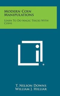 Cover image for Modern Coin Manipulations: Learn to Do Magic Tricks with Coins