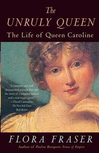 Cover image for The Unruly Queen: The Life of Queen Caroline