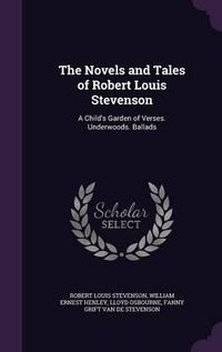 Cover image for The Novels and Tales of Robert Louis Stevenson: A Child's Garden of Verses. Underwoods. Ballads