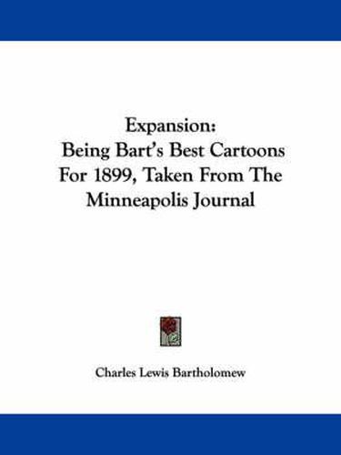 Cover image for Expansion: Being Bart's Best Cartoons for 1899, Taken from the Minneapolis Journal