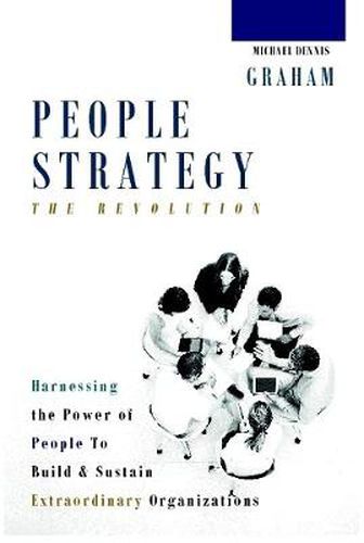 People Strategy: The Revolution - Harnessing the Power of People to Build and Sustain Extraordinary Organizations