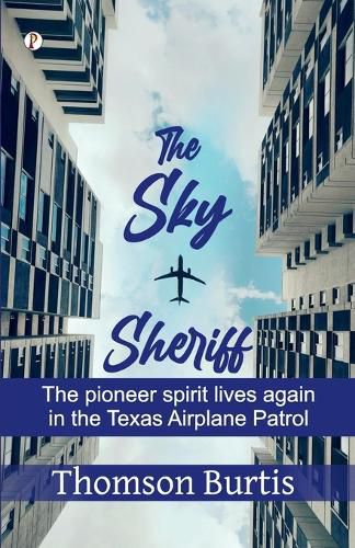 Cover image for The sky sheriff: The pioneer spirit lives again in the Texas Airplane Patrol (Edition1st)