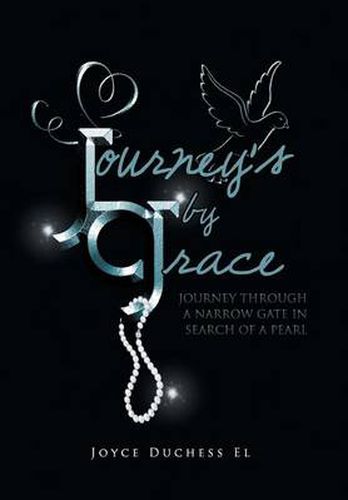 Cover image for Journey's by Grace: Journey Through a Narrow Gate in Search of a Pearl