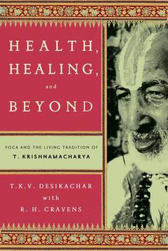 Cover image for Health, Healing, and Beyond: Yoga and the Living Tradition of T. Krishnamacharya