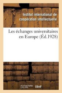 Cover image for Les Echanges Universitaires En Europe, Repertoire Des Institutions Existantes Et Des Mesures: Prises Dans Tous Les Pays d'Europe Pour Favoriser Les Echanges Universitaires Internationaux