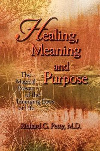 Cover image for Healing, Meaning and Purpose: The Magical Power of the Emerging Laws of Life