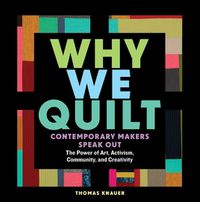 Cover image for Why We Quilt: Contemporary Makers Speak Out about the Power of Art, Activism, Community and Creativity