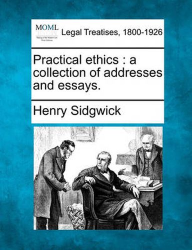 Cover image for Practical Ethics: A Collection of Addresses and Essays.