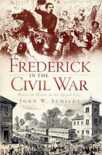 Cover image for Frederick in the Civil War: Battle & Honor in the Spired City