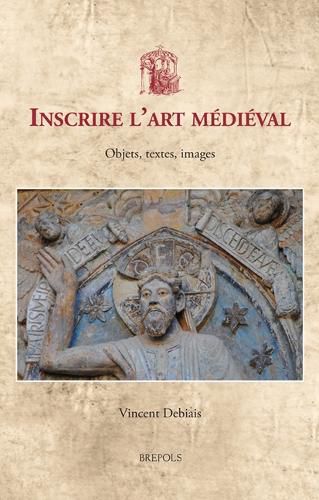 Cover image for Les Inscriptions a Lepreuve de Lart Medieval: Dialogues, Compositions, Poetique