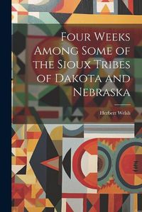 Cover image for Four Weeks Among Some of the Sioux Tribes of Dakota and Nebraska