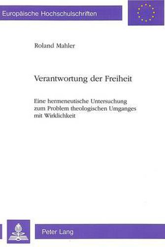 Cover image for Verantwortung Der Freiheit: Eine Hermeneutische Untersuchung Zum Problem Theologischen Umganges Mit Wirklichkeit