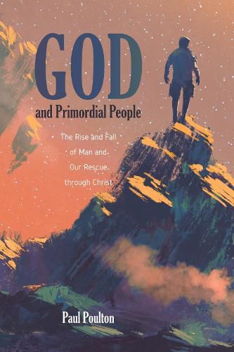 Cover image for God and Primordial People: The Rise and Fall of Man and Our Rescue Through Christ