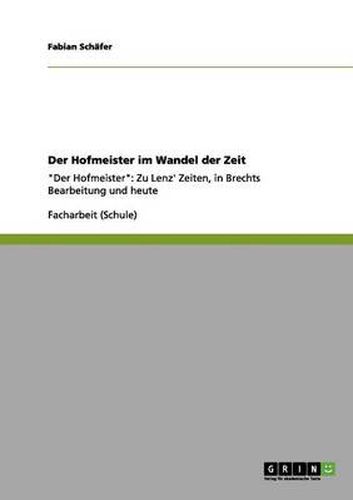 Cover image for Der Hofmeister im Wandel der Zeit: Der Hofmeister  Zu Lenz' Zeiten, in Brechts Bearbeitung und heute