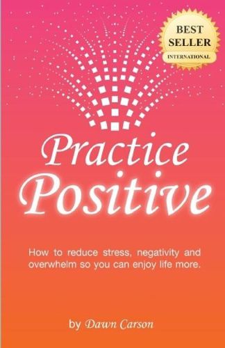 Cover image for Practice Positive: A Simple Guide to Becoming a Positive and Happy Person