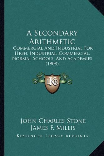 A Secondary Arithmetic: Commercial and Industrial for High, Industrial, Commercial, Normal Schools, and Academies (1908)