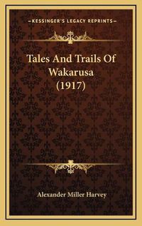 Cover image for Tales and Trails of Wakarusa (1917)