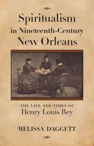 Cover image for Spiritualism in Nineteenth-Century New Orleans: The Life and Times of Henry Louis Rey