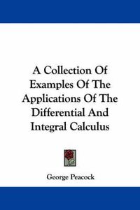 Cover image for A Collection of Examples of the Applications of the Differential and Integral Calculus