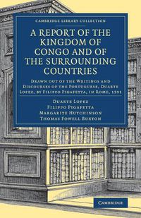 Cover image for A Report of the Kingdom of Congo and of the Surrounding Countries: Drawn Out of the Writings and Discourses of the Portuguese, Duarte Lopez, by Filippo Pigafetta, in Rome, 1591