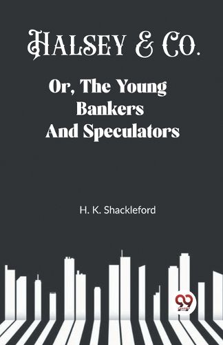 Halsey & Co. Or, The Young Bankers And Speculators