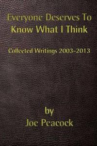 Cover image for Everyone Deserves To Know What I Think: Collected Writings, 2003 - 2013