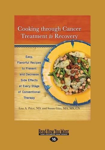 Cover image for Cooking through Cancer Treatment to Recovery: Easy, Flavorful Recipes to Prevent and Decrease Side Effects at Every Stage of Conventional Therapy