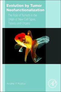 Cover image for Evolution by Tumor Neofunctionalization: The Role of Tumors in the Origin of New Cell Types, Tissues and Organs