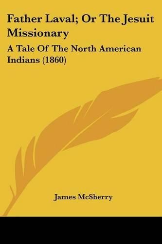 Cover image for Father Laval; Or the Jesuit Missionary: A Tale of the North American Indians (1860)