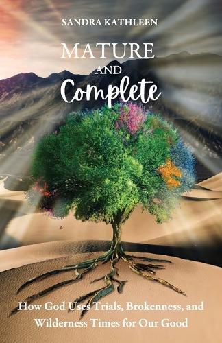 Cover image for Mature and Complete: How God Uses Trials, Brokenness, and Wilderness Times for Our Good